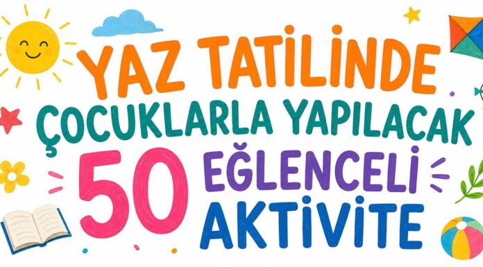 Yaz Tatilinde Çocuklarla Yapılacak 50 Eğlenceli Aktivite (2026 Rehberi)